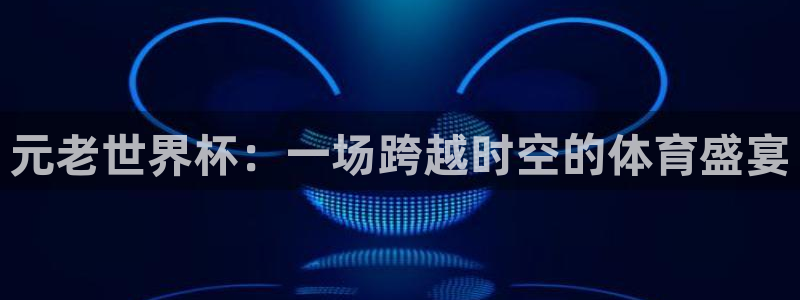 世界杯预选赛规则:元老世界杯:一场跨越时空的体育盛宴